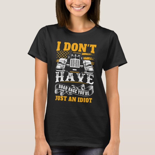 Camiseta I Don't Have Road Rage You're Just an Idiot  Truck (Anverso)