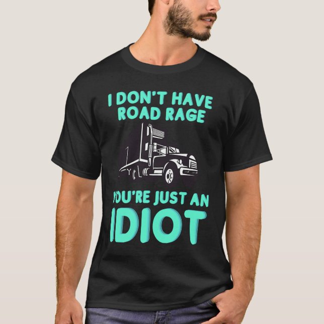 Camiseta I Don't Have Road Rage You're Just an Idiot  Truck (Anverso)