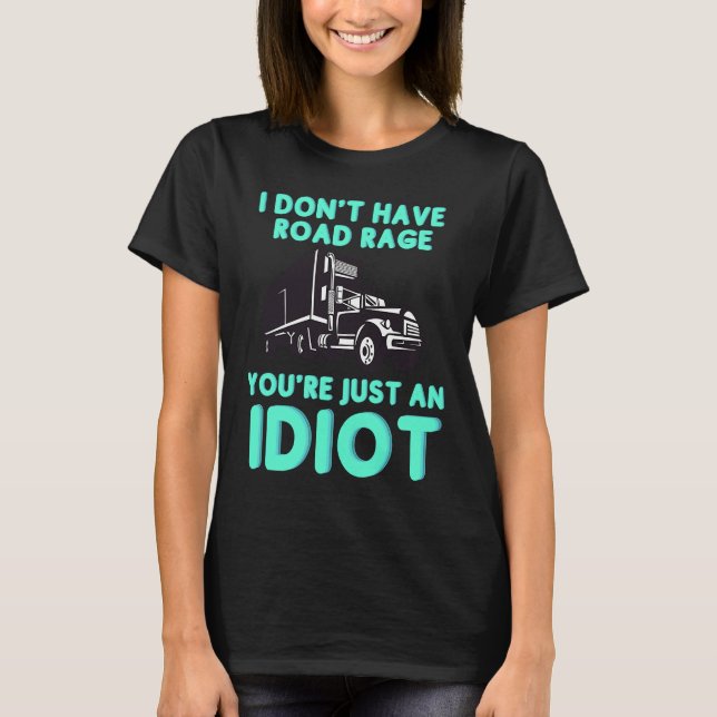 Camiseta I Don't Have Road Rage You're Just an Idiot  Truck (Anverso)