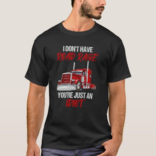 Camiseta I Don't Have Road Rage You're Just Idiot Trucker (Anverso)
