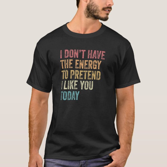 Camiseta I Don't Have The Energy To Pretend I Like You Toda (Anverso)
