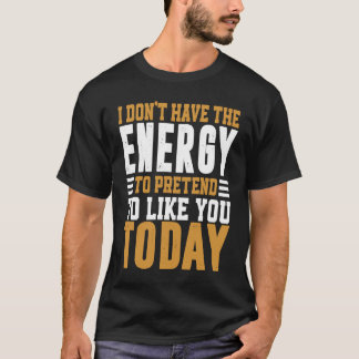 Camiseta I Don't Have the Energy to Pretend I Like You Toda