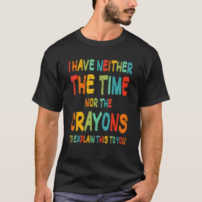 Camiseta I Don't Have The Time Or The Crayons Funny Sarcasm (Anverso)