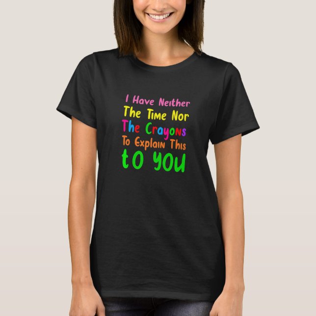 Camiseta I Don't Have The Time Or The Crayons  Sarcasm Quot (Anverso)