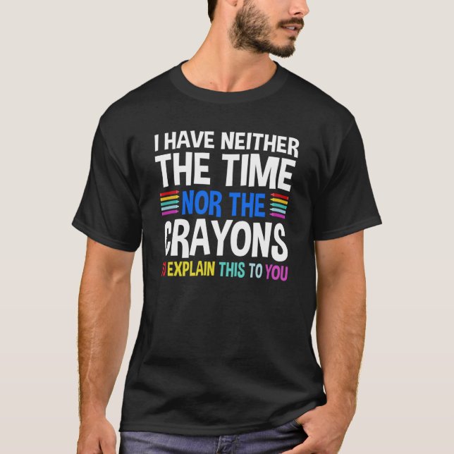 Camiseta I Don't Have The Time Or The Crayons Sarcasm Quote (Anverso)