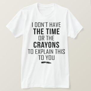Camiseta I Don't Have The Time Or The Crayons To Explain