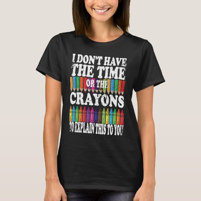 Camiseta I Don't Have The Time Or The Crayons To Explain Th (Anverso)