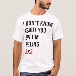 Camiseta I Don't Know About You But I'm Feeling 20x2 40th