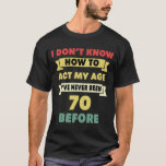 Camiseta I Don't Know How To Act My Age Sarcastic 70th Birt<br><div class="desc">I Don't Know How To Act My Age Sarcastic 70th Birthday Humor.</div>