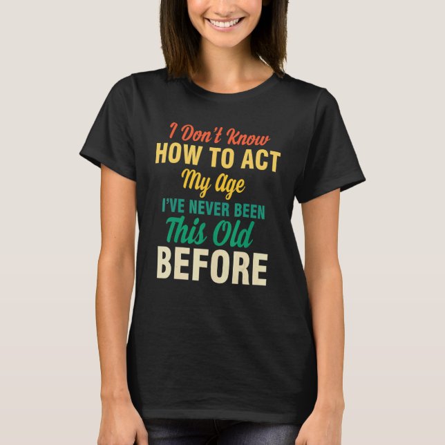 Camiseta I Don't Know How To Act My Age  Saying Quotes Idea (Anverso)