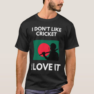 Camiseta I Don't Like Cricket I Love It Ngladesh Cricket