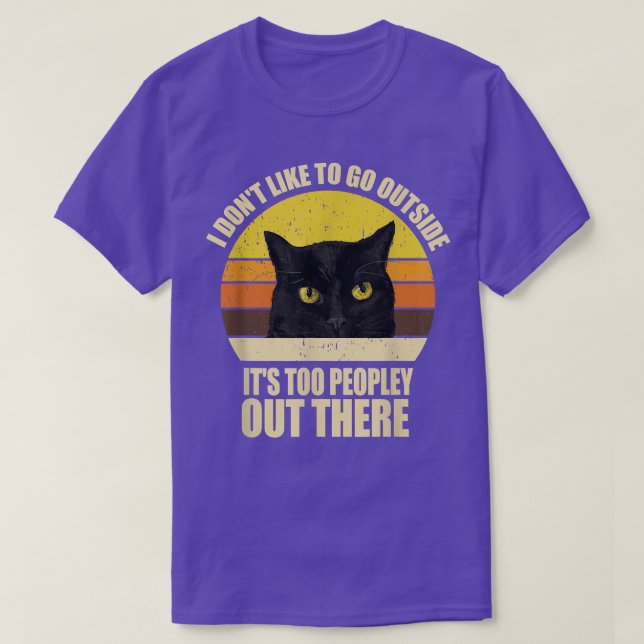 Camiseta I Dont Like To Go Outside Its Too Peopley Out Ther (Diseño del anverso)