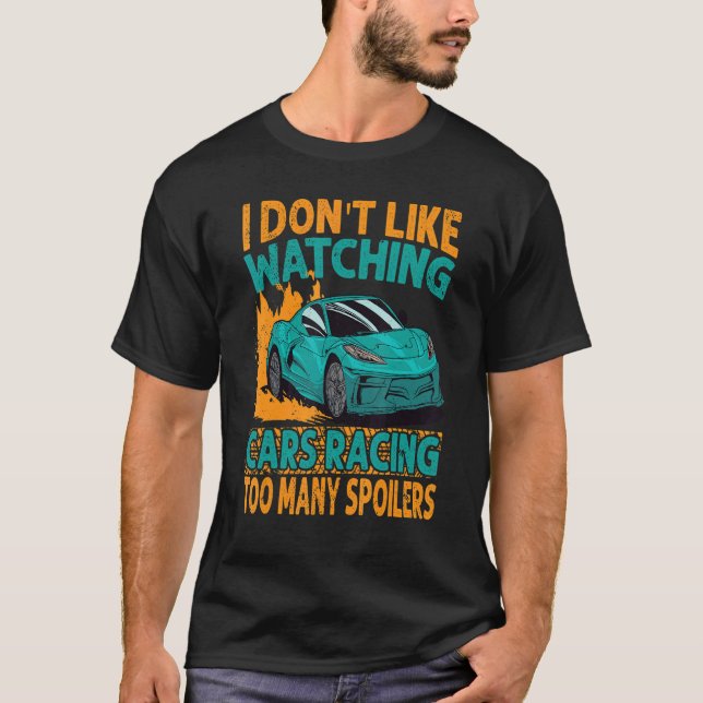 Camiseta I Don't Like Watching Cars Racing Too Many Spoiler (Anverso)
