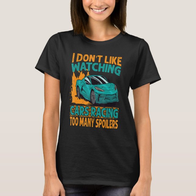 Camiseta I Don't Like Watching Cars Racing Too Many Spoiler (Anverso)