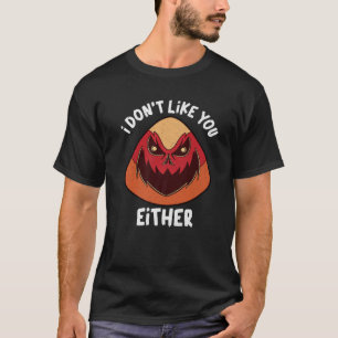 Camiseta I Don't Like You Either Halloween Creepy Candy Cor