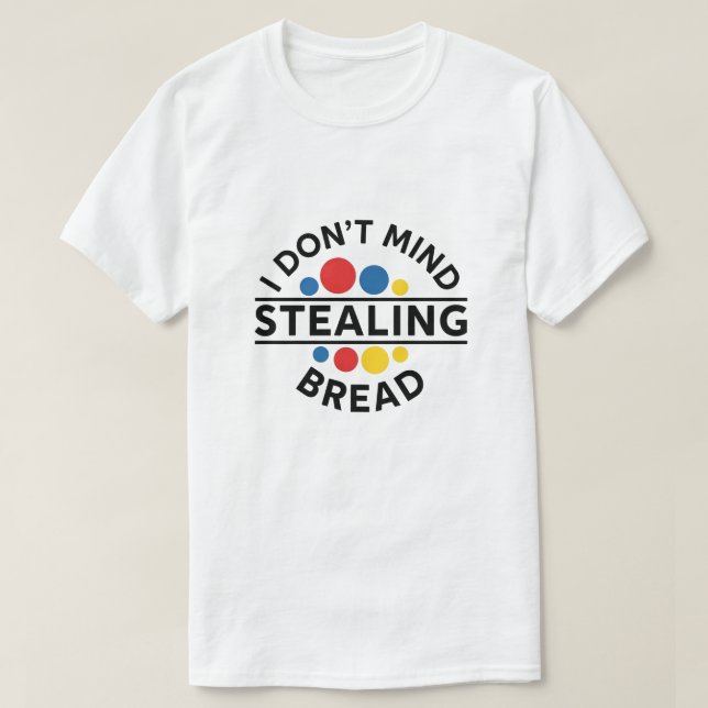 Camiseta I Don't Mind Stealing Bread (Diseño del anverso)