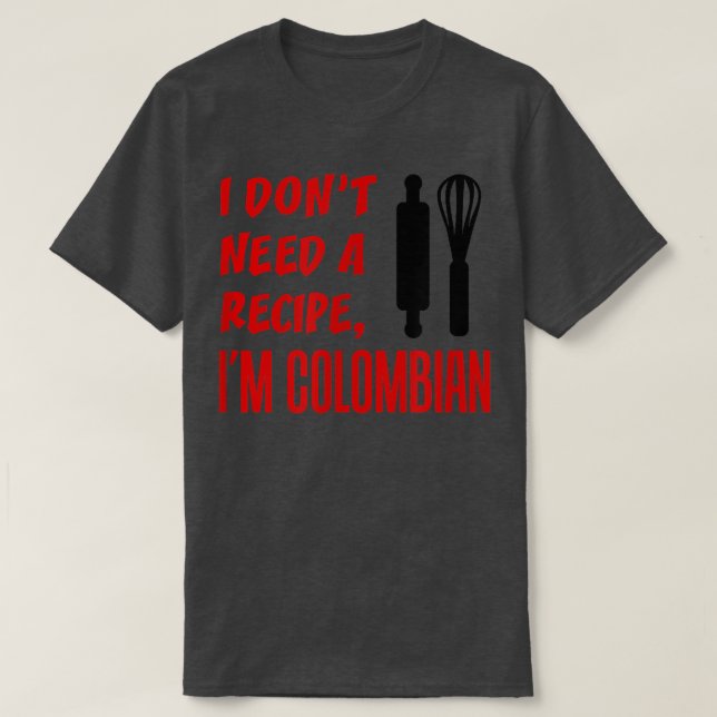 Camiseta I Dont Need A Recipe Im Colombian Funny Cooking  (Diseño del anverso)