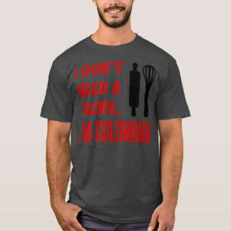 Camiseta I Dont Need A Recipe Im Colombian Funny Cooking 
