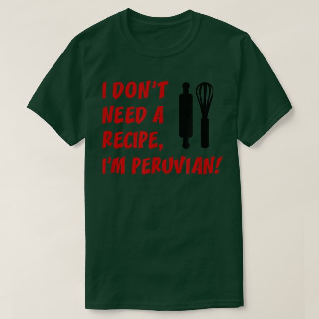 Camiseta I Dont Need A Recipe Im Peruvian Funny Cooking  (Diseño del anverso)