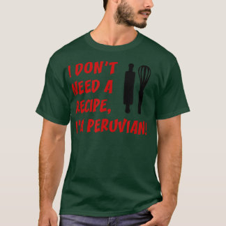 Camiseta I Dont Need A Recipe Im Peruvian Funny Cooking 