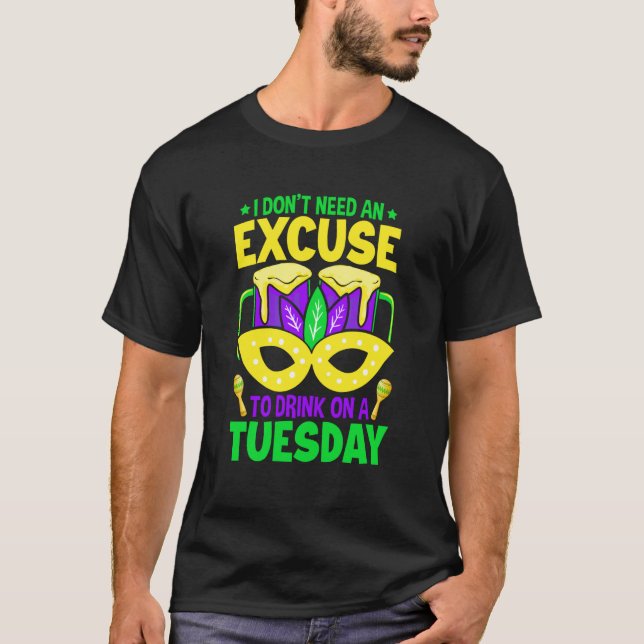 Camiseta I Don't Need An Excuse To Drink On A Tuesday Mardi (Anverso)