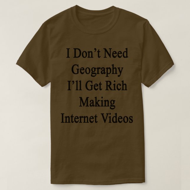 Camiseta I Dont Need Geography Ill Get Rich Making Internet (Diseño del anverso)