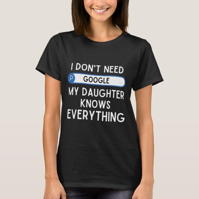 Camiseta I Don't Need Google My Daughter Knows Everything - (Anverso)