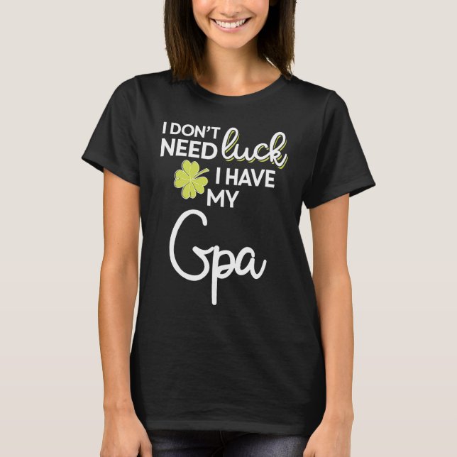 Camiseta I Don't Need Luck I have my Gpa St Patrick (Anverso)