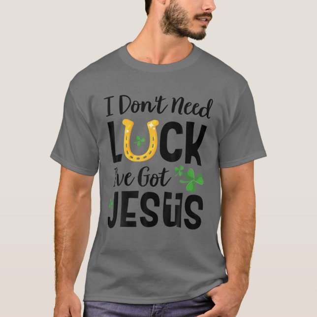 Camiseta I Don't Need Luck I've Got Jesus St. Patrick's Day (Anverso)
