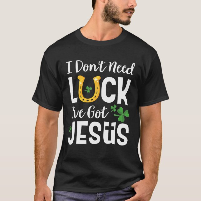 Camiseta I Don't Need Luck I've Got Jesus St. Patrick's Day (Anverso)