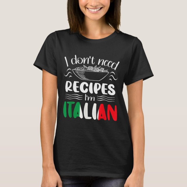 Camiseta I Don't Need Recipes I'm Italian  (Anverso)
