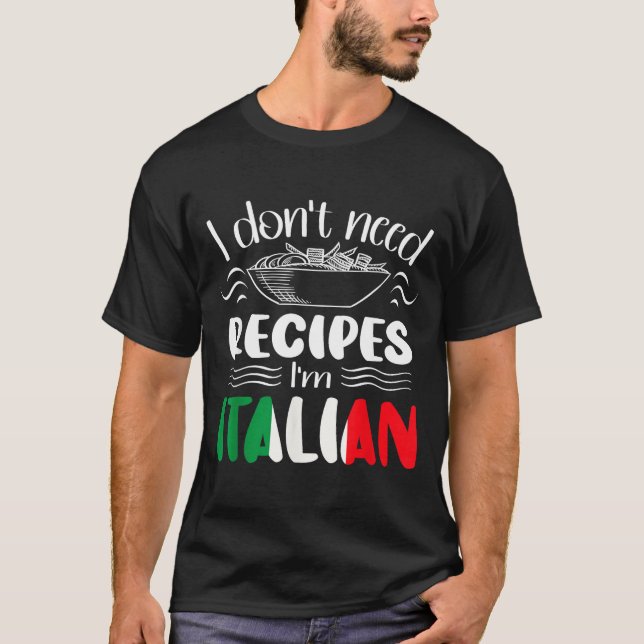 Camiseta I Don't Need Recipes I'm Italian  (Anverso)