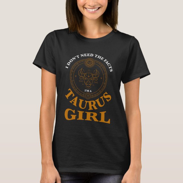 Camiseta I don't need the facts taurus girl zodiac (Anverso)