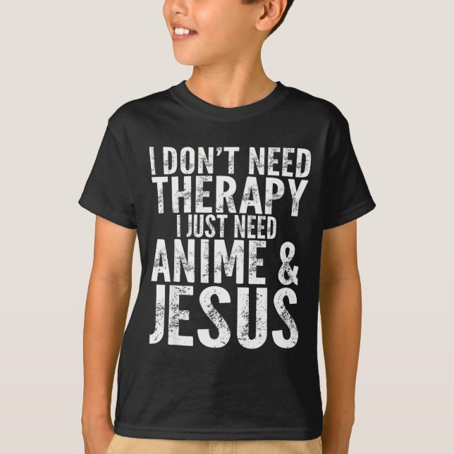 Camiseta I Don't Need Therapy I Just Need Anime &amp; Jesus (Anverso)