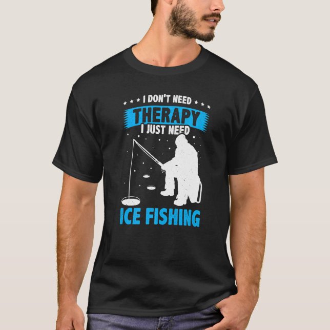 Camiseta I Don't Need Therapy I Just Need Fishing Ice Fishe (Anverso)