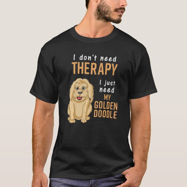 Camiseta I Don't Need Therapy I Just Need Is My Goldendoodl (Anverso)