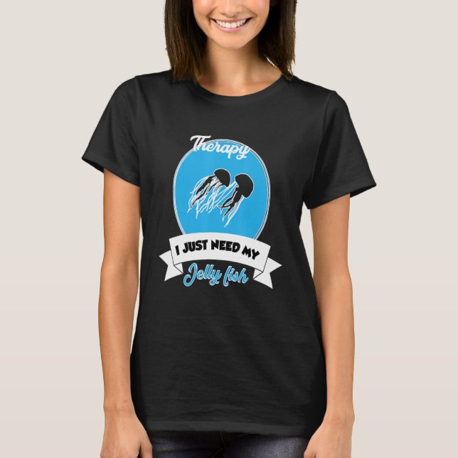 Camiseta I Don't Need Therapy I Just Need My Jelly Fish (Anverso)
