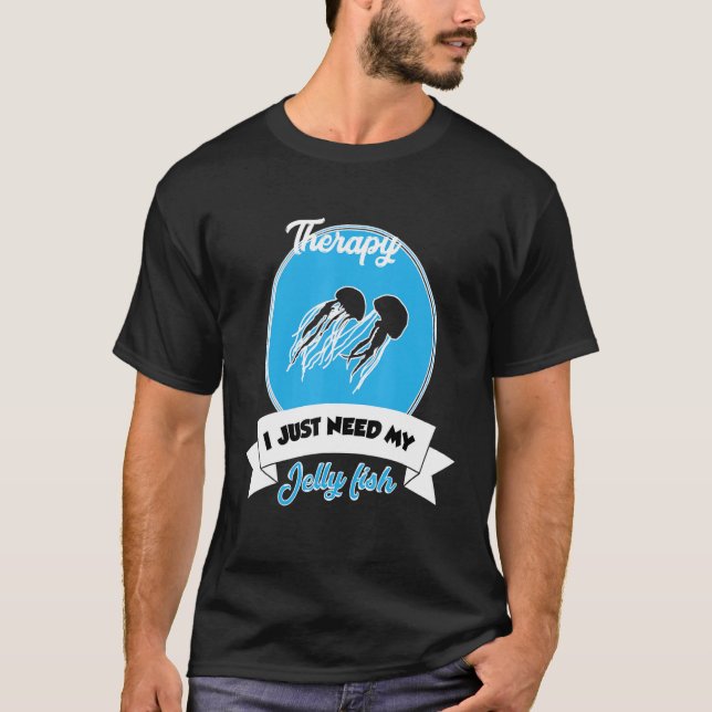 Camiseta I Don't Need Therapy I Just Need My Jelly Fish (Anverso)