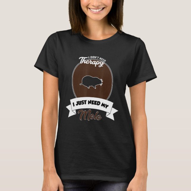 Camiseta I Don't Need Therapy I Just Need My Mole (Anverso)