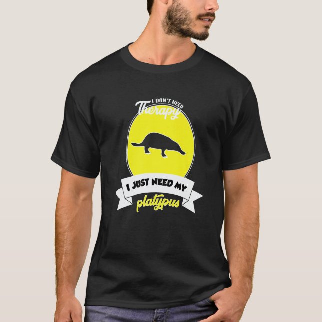 Camiseta I Don't Need Therapy I Just Need My Platypus   (Anverso)