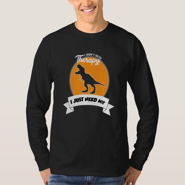 Camiseta I Don't Need Therapy I Just Need My Tyrannosaurus  (Anverso)