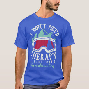 Camiseta I Don't Need Therapy I Just Need Snowboarding Snow