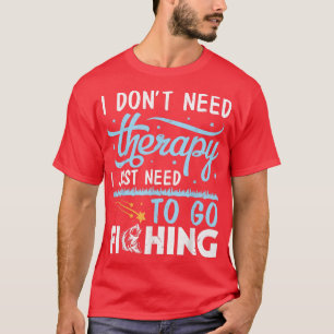 Camiseta I Dont Need Therapy I Just Need To Go Fishing Fish