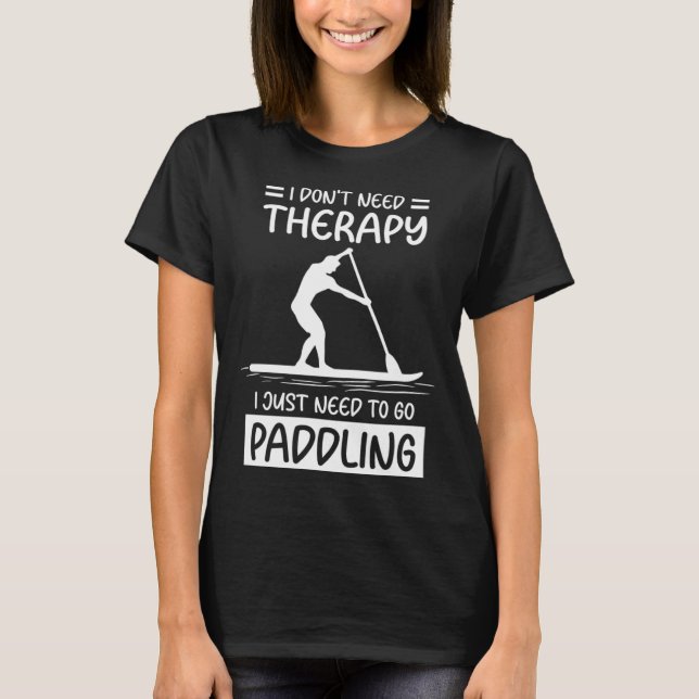 Camiseta I Don't Need Therapy I Just Need To Go Paddling SU (Anverso)
