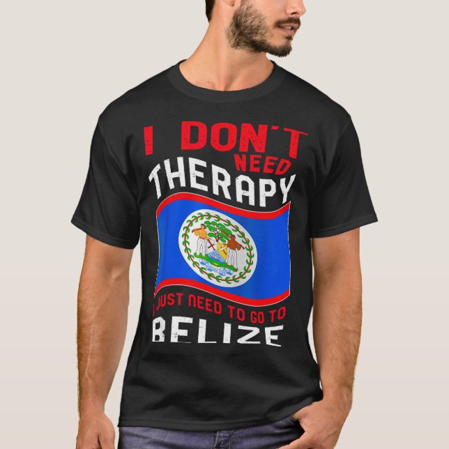 Camiseta I Don't Need Therapy I Just Need To Go To Belize  (Anverso)