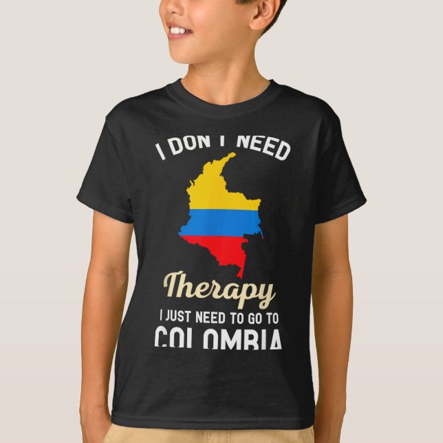 Camiseta I Don't Need Therapy I Just Need To Go To Colombia (Anverso)