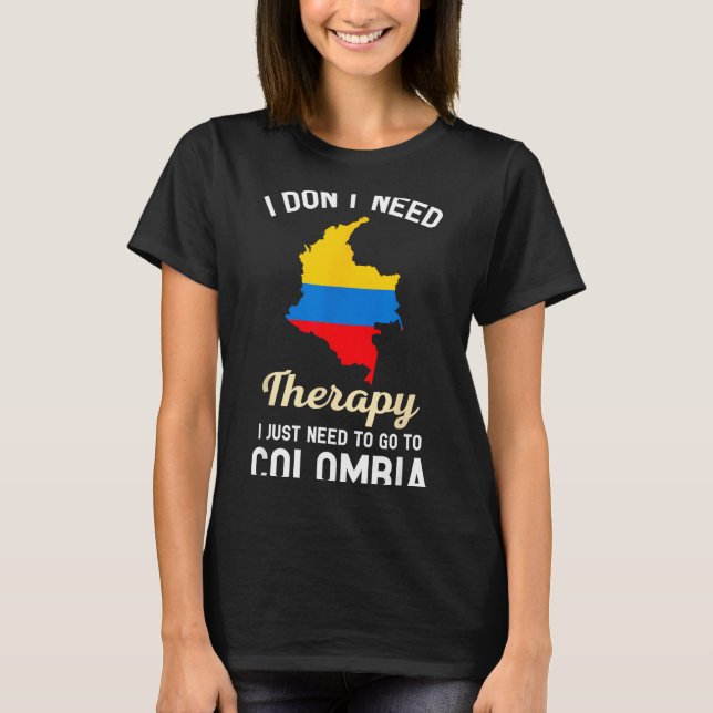 Camiseta I Don't Need Therapy I Just Need To Go To Colombia (Anverso)