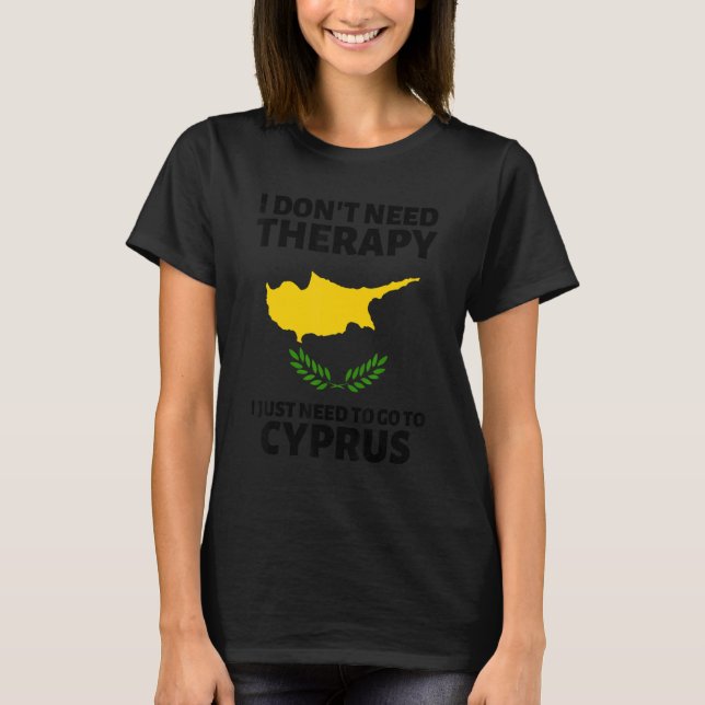 Camiseta I Don't Need Therapy I Just Need To Go To Cyprus (Anverso)