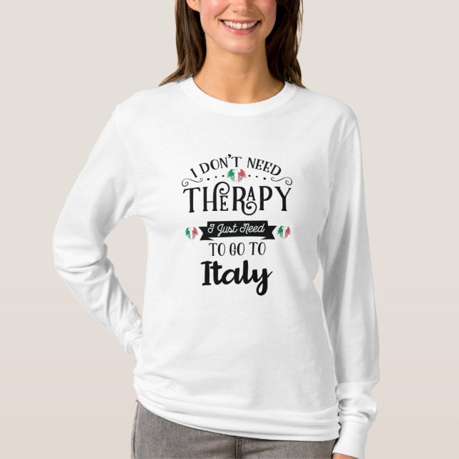 Camiseta I Dont Need Therapy I Just Need To Go To Italy (Anverso)