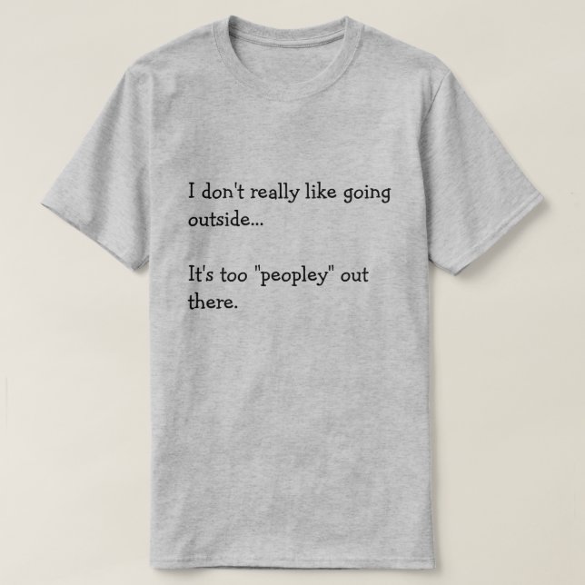 Camiseta I don't really like going  outside...  It's too... (Diseño del anverso)